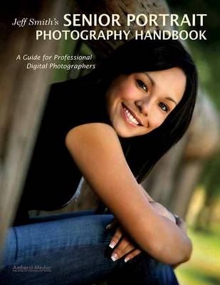 Jeff Smith's Senior Portriat Photography Handbook - Jeff Smith