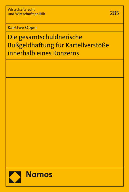 Die gesamtschuldnerische Bußgeldhaftung für Kartellverstöße innerhalb eines Konzerns - Kai-Uwe Opper