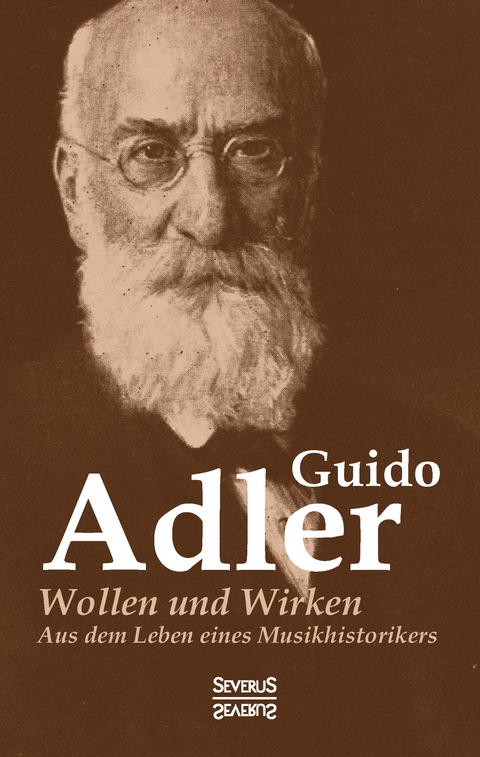 Wollen und Wirken: aus dem Leben eines Musikhistorikers - Guido Adler