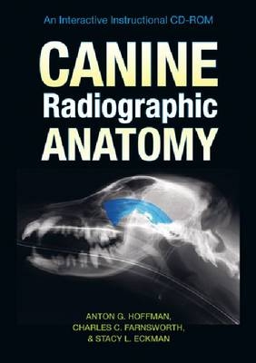 Canine Radiographic Anatomy - Anton G. Hoffman, Charles C. Farnsworth, Stacy L. Eckman