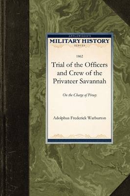 Trial of the Officers and Crew of the Privateer Savannah - Adolphus Frederick Warburton, Frederick Adolphus Frederick Warburton, Adolphus Warburton