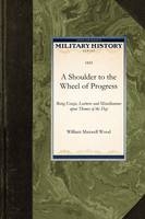 A Shoulder to the Wheel of Progress - William Maxwell Wood, William Wood