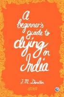 A Beginner Guide to Dying in India - Josh Donellan