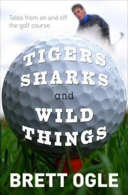 Tigers, Sharks and Wild Things - Brett Ogle