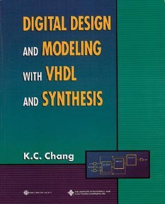 Digital Design and Modeling with VHDL and Synthesis - K. C. Chang