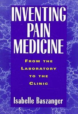 Inventing Pain Medicine - Isabelle Baszanger