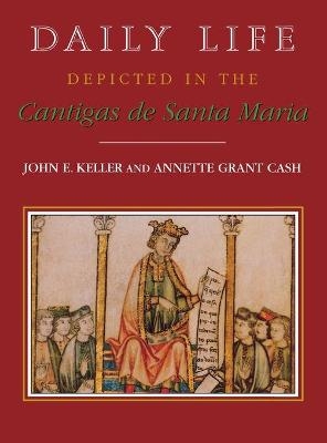 Daily Life Depicted in the Cantigas de Santa Maria - John E. Keller, Annette Grant Cash