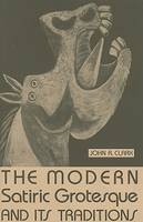The Modern Satiric Grotesque and Its Traditions - John R. Clark