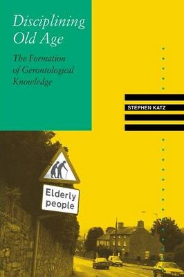 Disciplining Old Age - Stephen Katz (Associate Professor of Sociology Canada)  Trent University