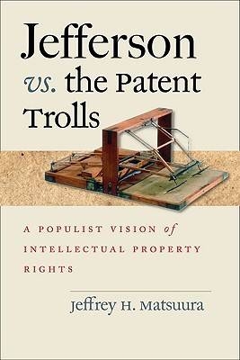 Jefferson vs. the Patent Trolls - Jeffrey H. Matsuura