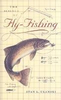 The Science of Fly-Fishing - Stan L. Ulanski (Professor of Geology and Environmental Science USA)  James Madison University