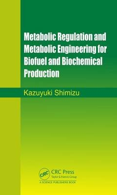 Metabolic Regulation and Metabolic Engineering for Biofuel and Biochemical Production -  Kazuyuki Shimizu