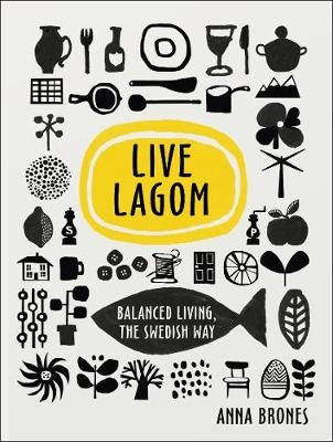 Live Lagom: Balanced Living, The Swedish Way -  Anna Brones