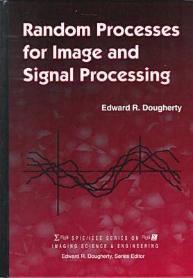 Random Processes for Image and Signal Processing - Edward R. Dougherty