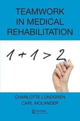Teamwork in Medical Rehabilitation -  Charlotte Lundgren,  Carl Molander