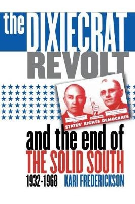 The Dixiecrat Revolt and the End of the Solid South, 1932-1968 - Kari Frederickson