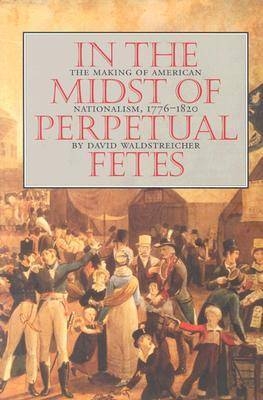 In the Midst of Perpetual Fetes - David Waldstreicher