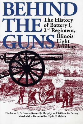 Behind the Guns - Clyde C. Walton, Thaddeus C.S. Brown, Samuel J. Murphy, William G. Putney