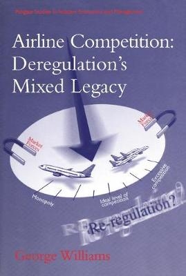 Airline Competition: Deregulation''s Mixed Legacy -  George Williams