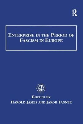 Enterprise in the Period of Fascism in Europe -  Harold JAMES,  Jakob Tanner