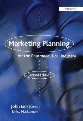 Marketing Planning for the Pharmaceutical Industry -  John Lidstone,  Janice MacLennan