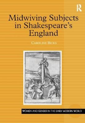 Midwiving Subjects in Shakespeare’s England -  Caroline Bicks