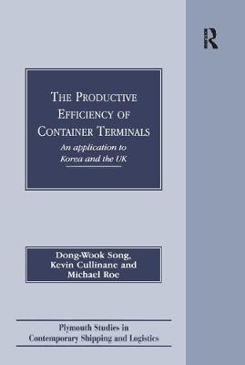 The Productive Efficiency of Container Terminals -  Kevin Cullinane,  Michael Roe,  Dong-Wook Song