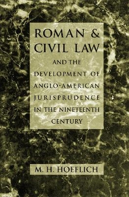 Roman and Civil Law and the Development of Anglo-American Jurisprudence in the Nineteenth Century - Michael H. Hoeflich