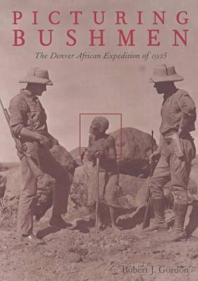 Picturing Bushmen - Robert J. Gordon