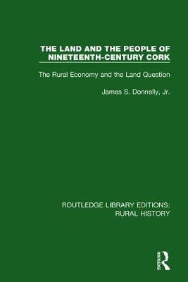 Land and the People of Nineteenth-Century Cork -  James S. Donnelly Jr