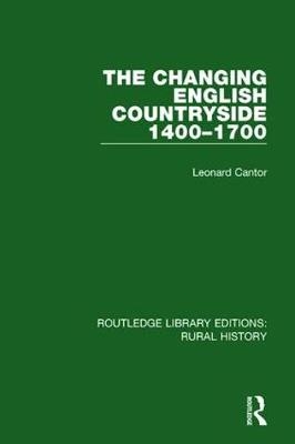 Changing English Countryside, 1400-1700 -  Leonard Cantor