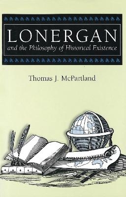 Lonergan and the Philosophy of Historical Existence - Thomas J. McPartland