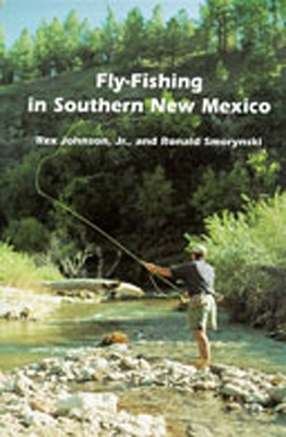 Fly-Fishing in Southern New Mexico - Rex Johnson Jr, Ronald Smorynski