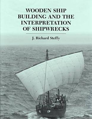 Wooden Ship Building and the Interpretation of Shipwrecks - J. Richard Steffy