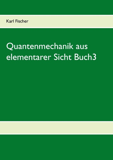 Quantenmechanik aus elementarer Sicht Buch3 - Karl Fischer