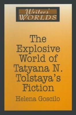 The Explosive World of Tatyana N. Tolstaya's Fiction - Helena Goscilo