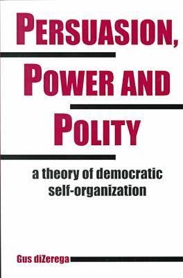 Persuasion, Power and Polity - Gus DiZerega