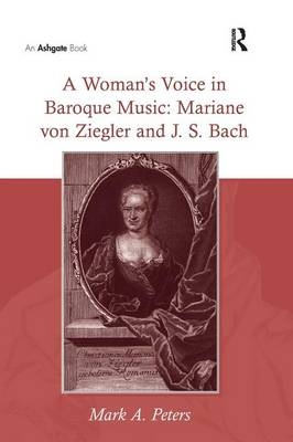 Woman's Voice in Baroque Music: Mariane von Ziegler and J.S. Bach -  MarkA. Peters