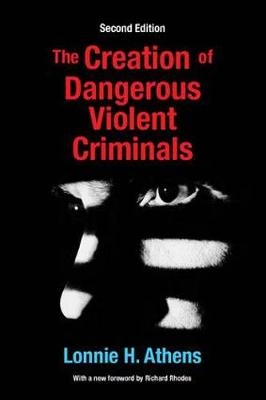 The Creation of Dangerous Violent Criminals -  Lonnie H Athens