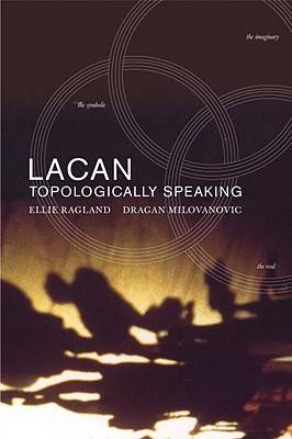 Lacan: Topologically Speaking - Ellie Ragland