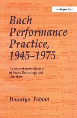 Bach Performance Practice, 1945–1975 -  Dorottya Fabian