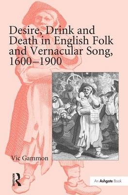 Desire, Drink and Death in English Folk and Vernacular Song, 1600-1900 -  Vic Gammon