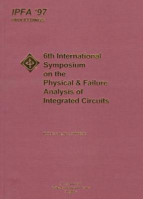 1997 IEEE International Symposium on the Physical and Failure Analysis of Integrated Circuits (Ipfa) -  IEEE Electron Devices Society,  IEEE Reliability Society,  Institute of Electrical &  Electronics Engineers,  IEEE