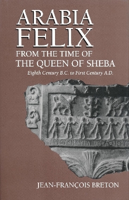 Arabia Felix From The Time Of The Queen Of Sheba - Jean-Francois Breton