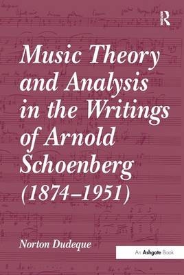 Music Theory and Analysis in the Writings of Arnold Schoenberg (1874–1951) -  Norton Dudeque