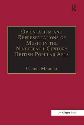 Orientalism and Representations of Music in the Nineteenth-Century British Popular Arts -  Claire Mabilat