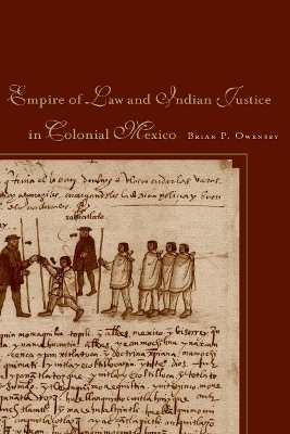 Empire of Law and Indian Justice in Colonial Mexico - Brian P. Owensby