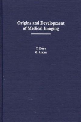 Origins and Development of Medical Imaging - T. Doby, G. Alker