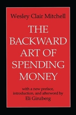 The Backward Art of Spending Money - Wesley Clair Mitchell, Eli Ginzberg