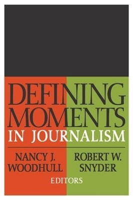 Defining Moments in Journalism - Nancy J. Woodhull, Robert W. Snyder